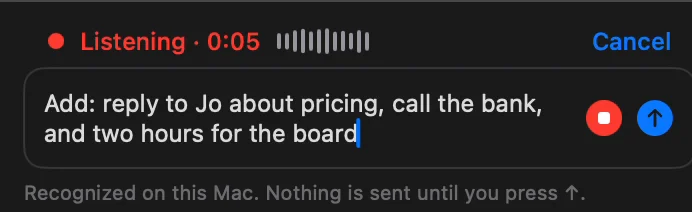 The chat's field while dictating, dark: Listening 0:05, and the request appearing as it is said: add a reply to Jo about pricing, a call to the bank and two hours for the board slides.